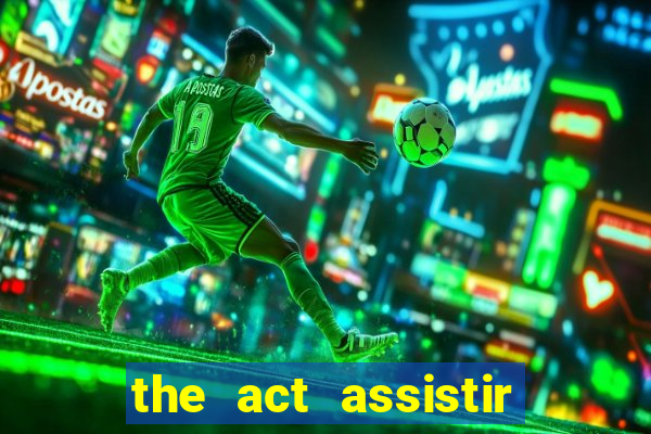 the act assistir online pobreflix